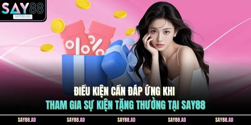 Khuyến Mãi SAY88 4 Điều kiện cần đáp ứng khi tham gia sự kiện tặng thưởng tại SAY88
